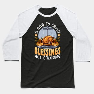 Thanksgiving  A Day To Count Blessings Not Calories Baseball T-Shirt